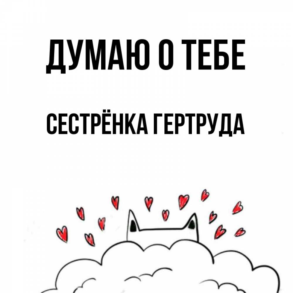 Открытка на каждый день с именем, Сестрёнка-Гертруда Думаю о тебе кот за облаком Прикольная открытка с пожеланием онлайн скачать бесплатно 