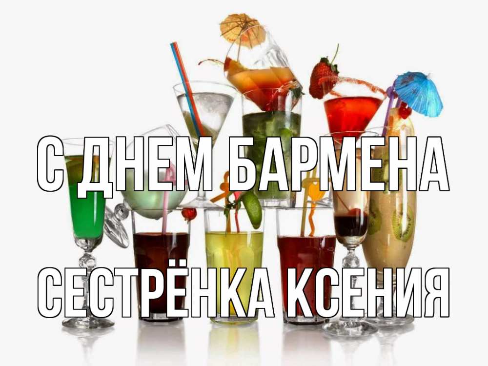 Открытка на каждый день с именем, Сестрёнка-Ксения С днем бармена с днем бармена Прикольная открытка с пожеланием онлайн скачать бесплатно 