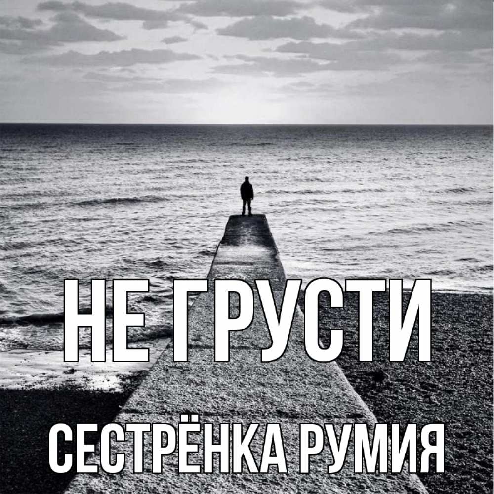 Открытка на каждый день с именем, Сестрёнка-Румия Не грусти море Прикольная открытка с пожеланием онлайн скачать бесплатно 