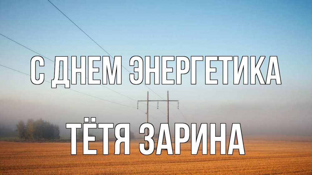 Открытка на каждый день с именем, Тётя-Зарина С днем энергетика ЛЭП столбы Прикольная открытка с пожеланием онлайн скачать бесплатно 