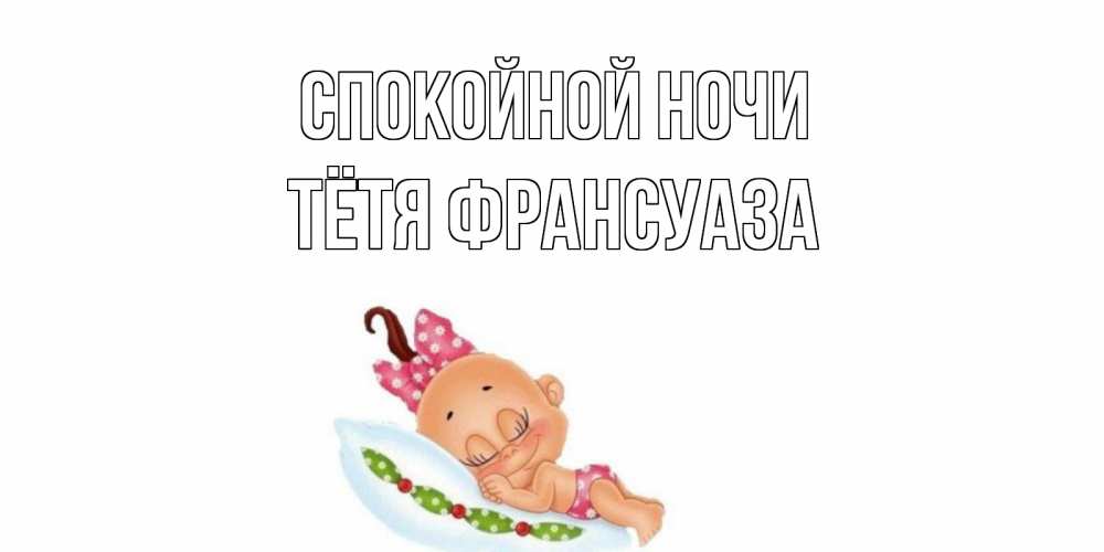 Открытка на каждый день с именем, Тётя-Франсуаза Спокойной ночи Подушка, младенец Прикольная открытка с пожеланием онлайн скачать бесплатно 