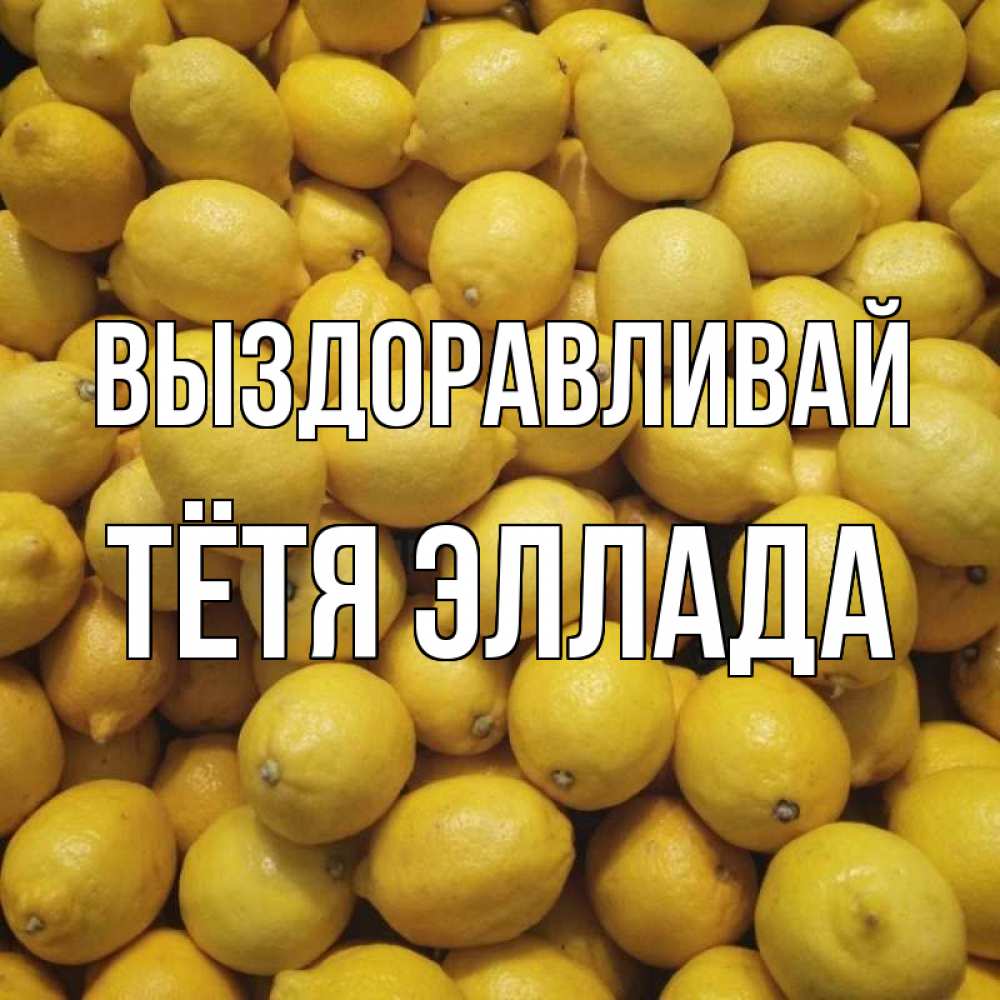 Открытка на каждый день с именем, Тётя-Эллада Выздоравливай это точно поможет Прикольная открытка с пожеланием онлайн скачать бесплатно 