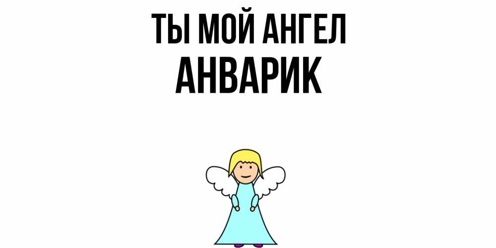 Открытка на каждый день с именем, Анварик Ты мой ангел ангел Прикольная открытка с пожеланием онлайн скачать бесплатно 