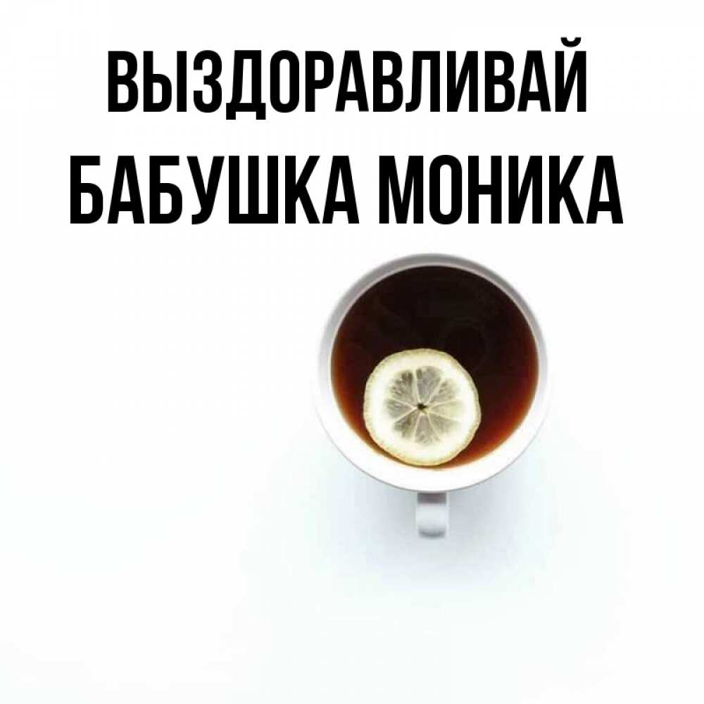 Открытка на каждый день с именем, Бабушка-Моника Выздоравливай простая открытка Прикольная открытка с пожеланием онлайн скачать бесплатно 