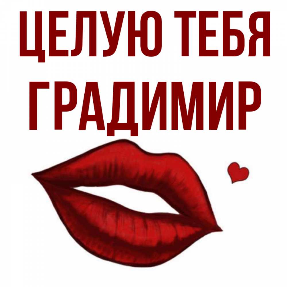 Открытка на каждый день с именем, Градимир Целую тебя сердечко и губы целуют Прикольная открытка с пожеланием онлайн скачать бесплатно 