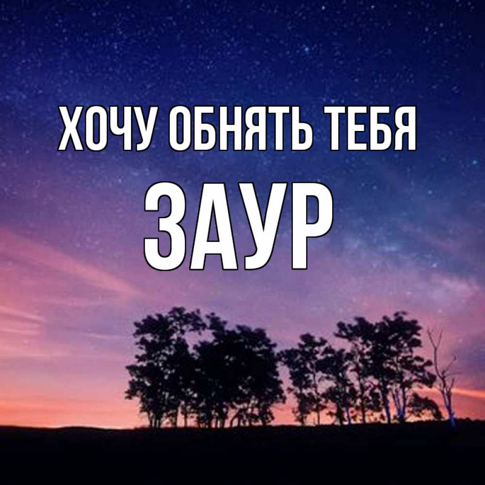 Открытка на каждый день с именем, Заур Хочу обнять тебя силуэты деревьев Прикольная открытка с пожеланием онлайн скачать бесплатно 