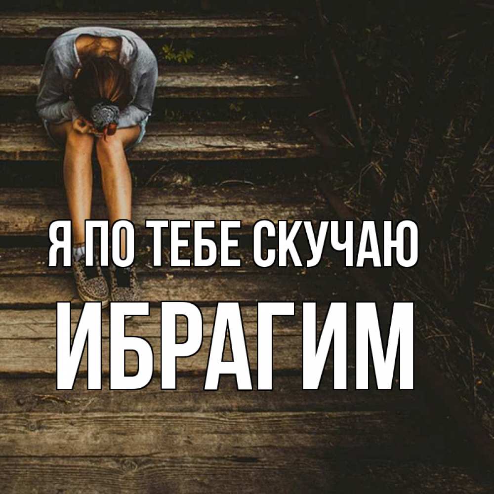 Открытка на каждый день с именем, Ибрагим Я по тебе скучаю грущу Прикольная открытка с пожеланием онлайн скачать бесплатно 