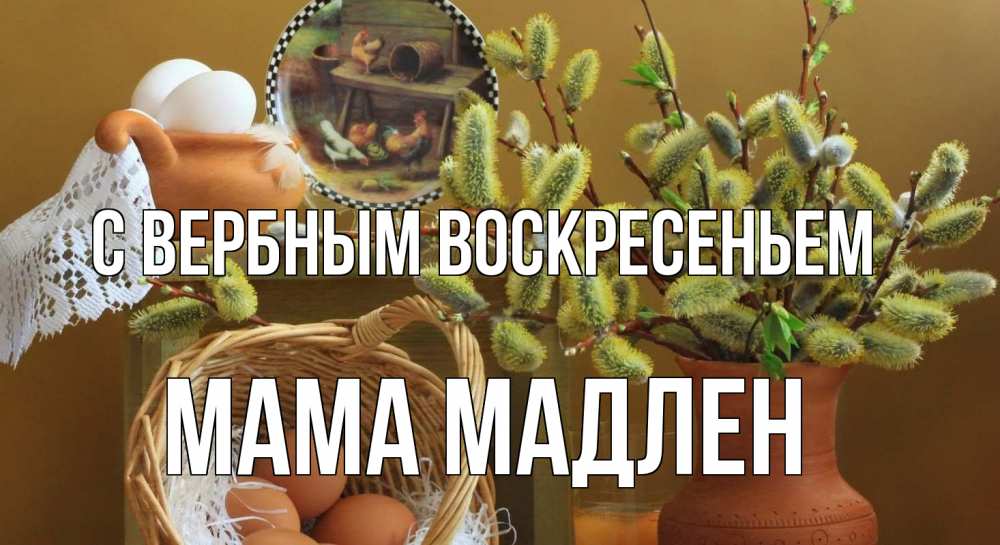 Открытка на каждый день с именем, Мама-Мадлен С вербным воскресеньем верба 2 Прикольная открытка с пожеланием онлайн скачать бесплатно 