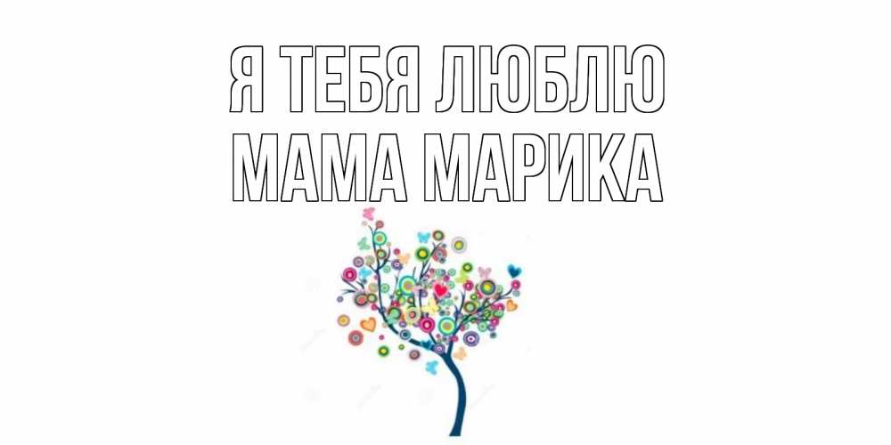 Открытка на каждый день с именем, Мама-Марика Я тебя люблю дерево Прикольная открытка с пожеланием онлайн скачать бесплатно 