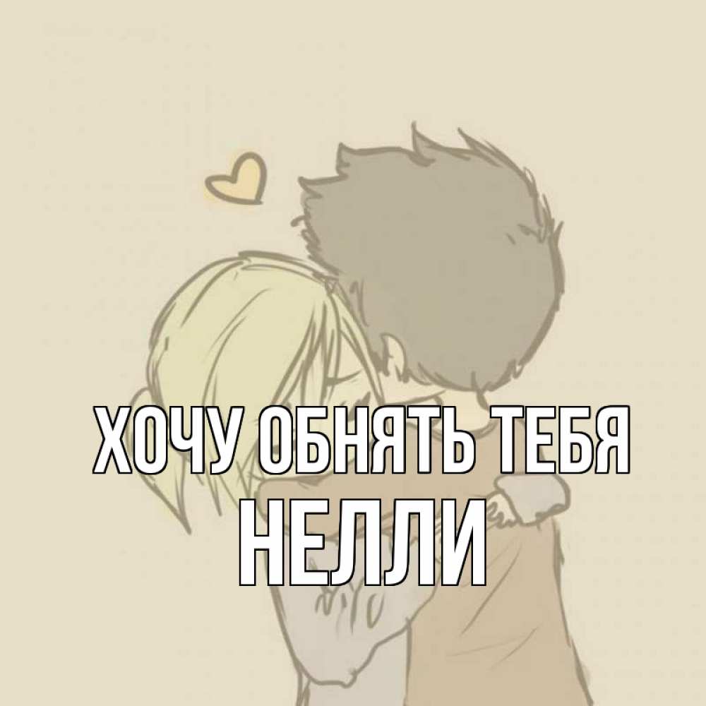 Открытка на каждый день с именем, Нелли Хочу обнять тебя с сердечком рисунок Прикольная открытка с пожеланием онлайн скачать бесплатно 