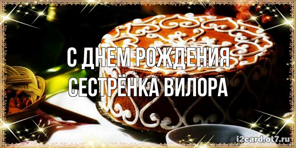 Открытка на каждый день с именем, Сестрёнка-Вилора С днем рождения открытка с тортом на день рождения Прикольная открытка с пожеланием онлайн скачать бесплатно 