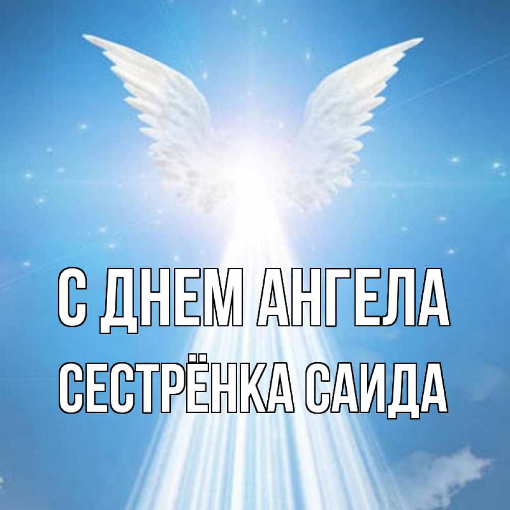 Открытка на каждый день с именем, Сестрёнка-Саида С днем ангела поток света Прикольная открытка с пожеланием онлайн скачать бесплатно 