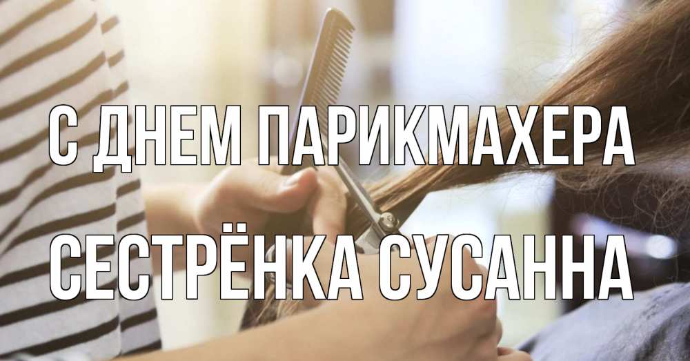 Открытка на каждый день с именем, Сестрёнка-Сусанна С днем парикмахера с днем парикмахера расческа Прикольная открытка с пожеланием онлайн скачать бесплатно 