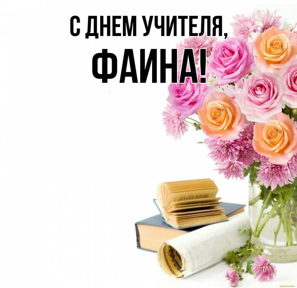 Открытка на каждый день с именем, Фаина С днем учителя цветы Прикольная открытка с пожеланием онлайн скачать бесплатно 