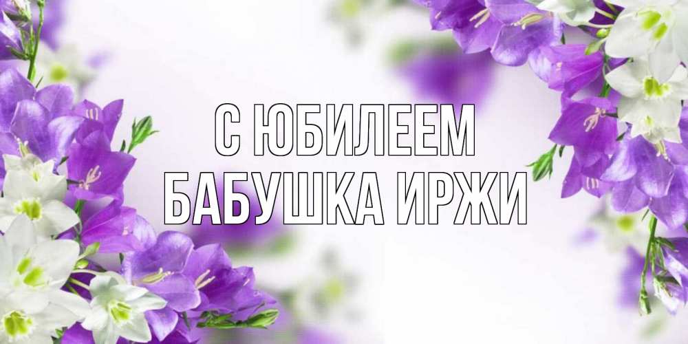 Открытка на каждый день с именем, Бабушка-Иржи С юбилеем открытка на день рождения с сиреневыми цветами Прикольная открытка с пожеланием онлайн скачать бесплатно 