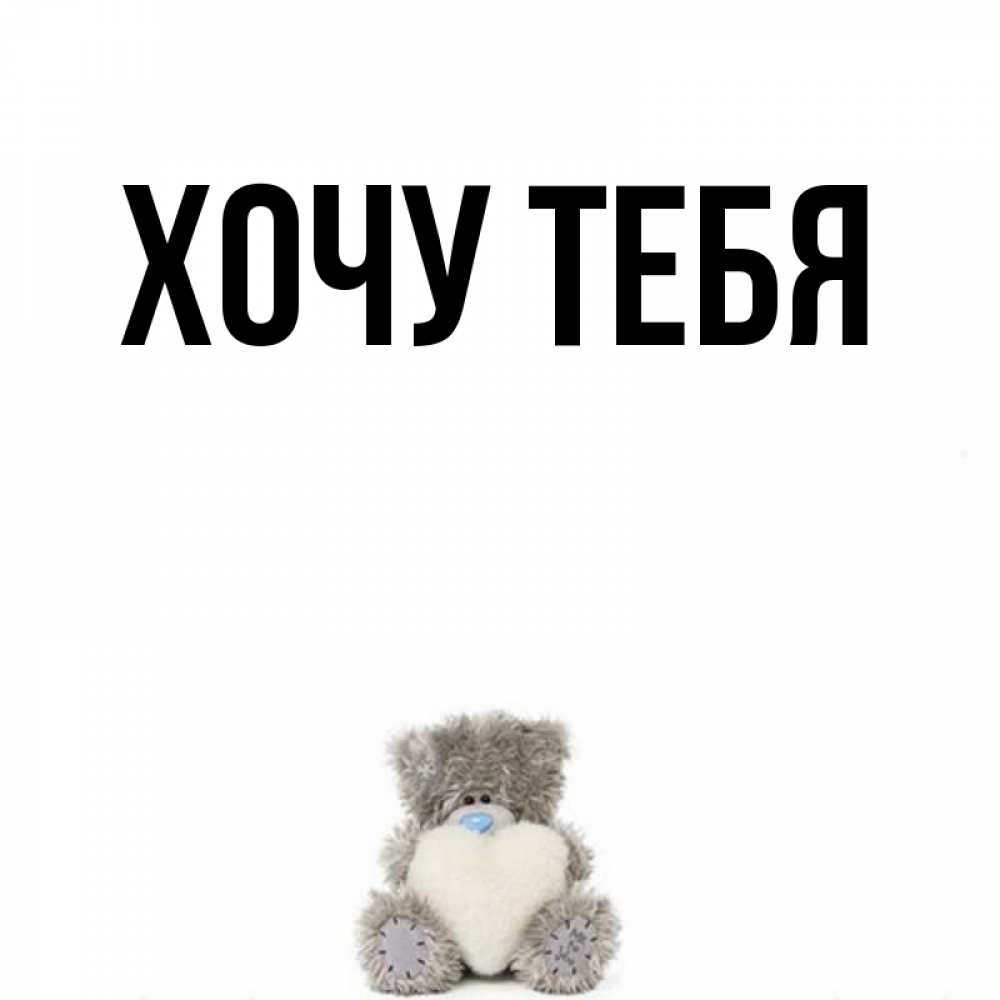 Открытка на каждый день с именем, Хочу-тебя Главная медвежонок с сердечком белого цвета Прикольная открытка с пожеланием онлайн скачать бесплатно 