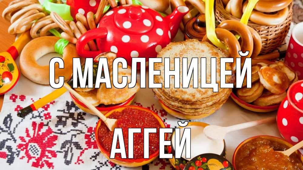 Открытка на каждый день с именем, Аггей С масленицей блины, красная икра, баранки Прикольная открытка с пожеланием онлайн скачать бесплатно 