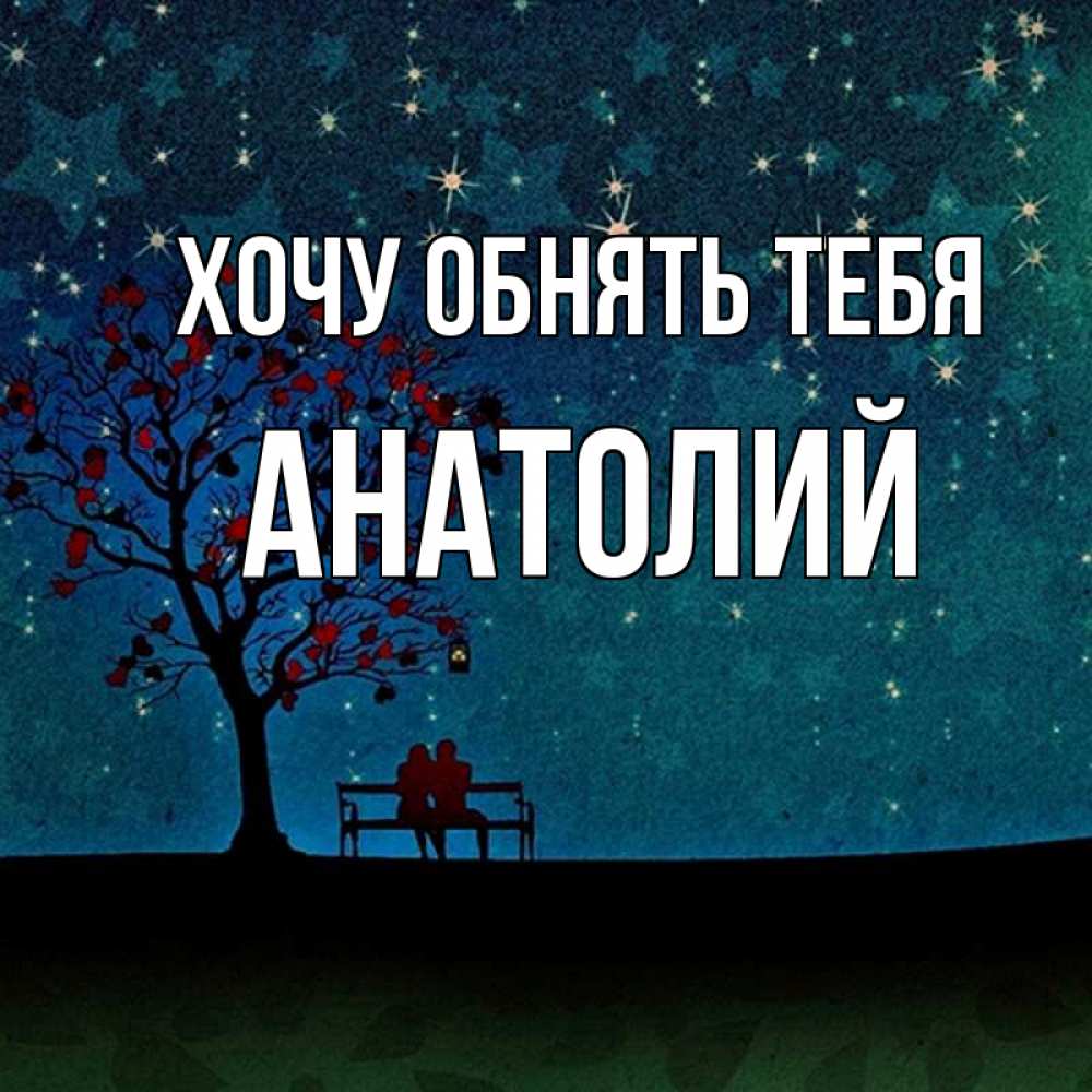 Открытка на каждый день с именем, Анатолий Хочу обнять тебя много звезд Прикольная открытка с пожеланием онлайн скачать бесплатно 
