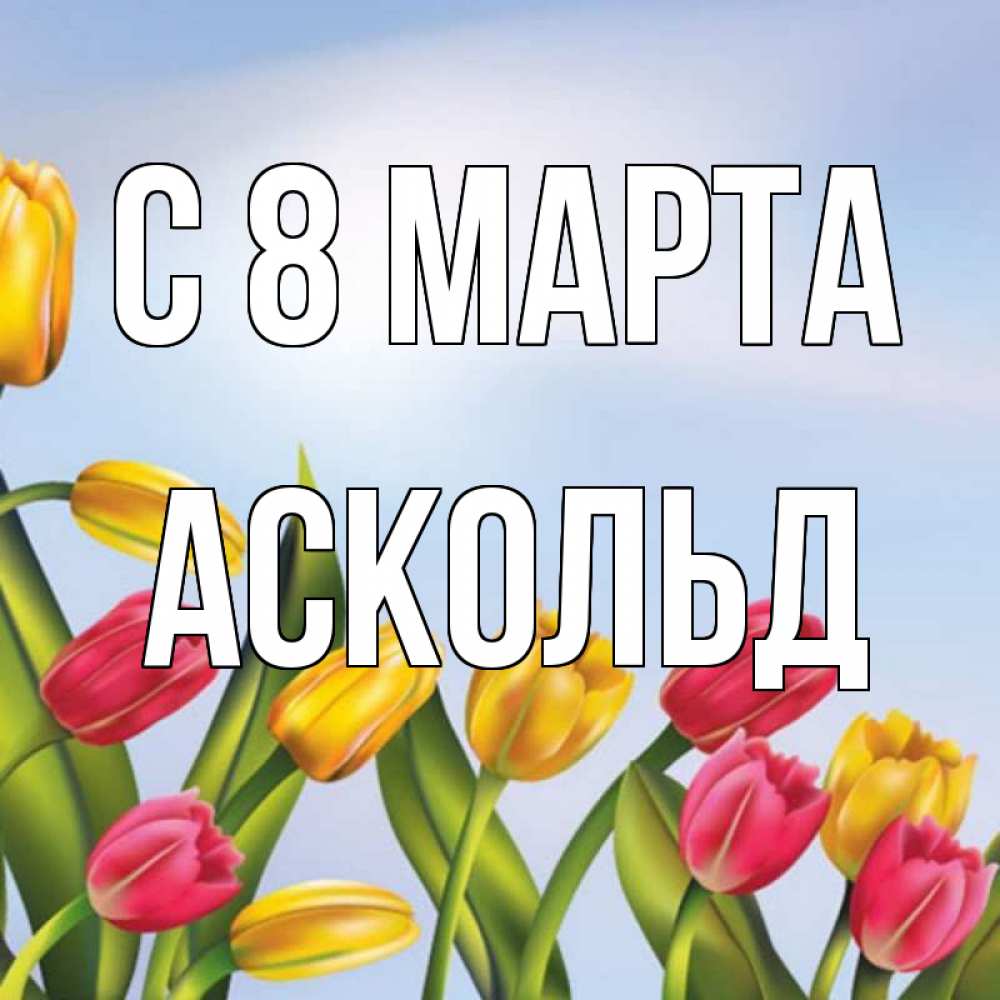 Открытка на каждый день с именем, Аскольд С 8 МАРТА международный женский день Прикольная открытка с пожеланием онлайн скачать бесплатно 