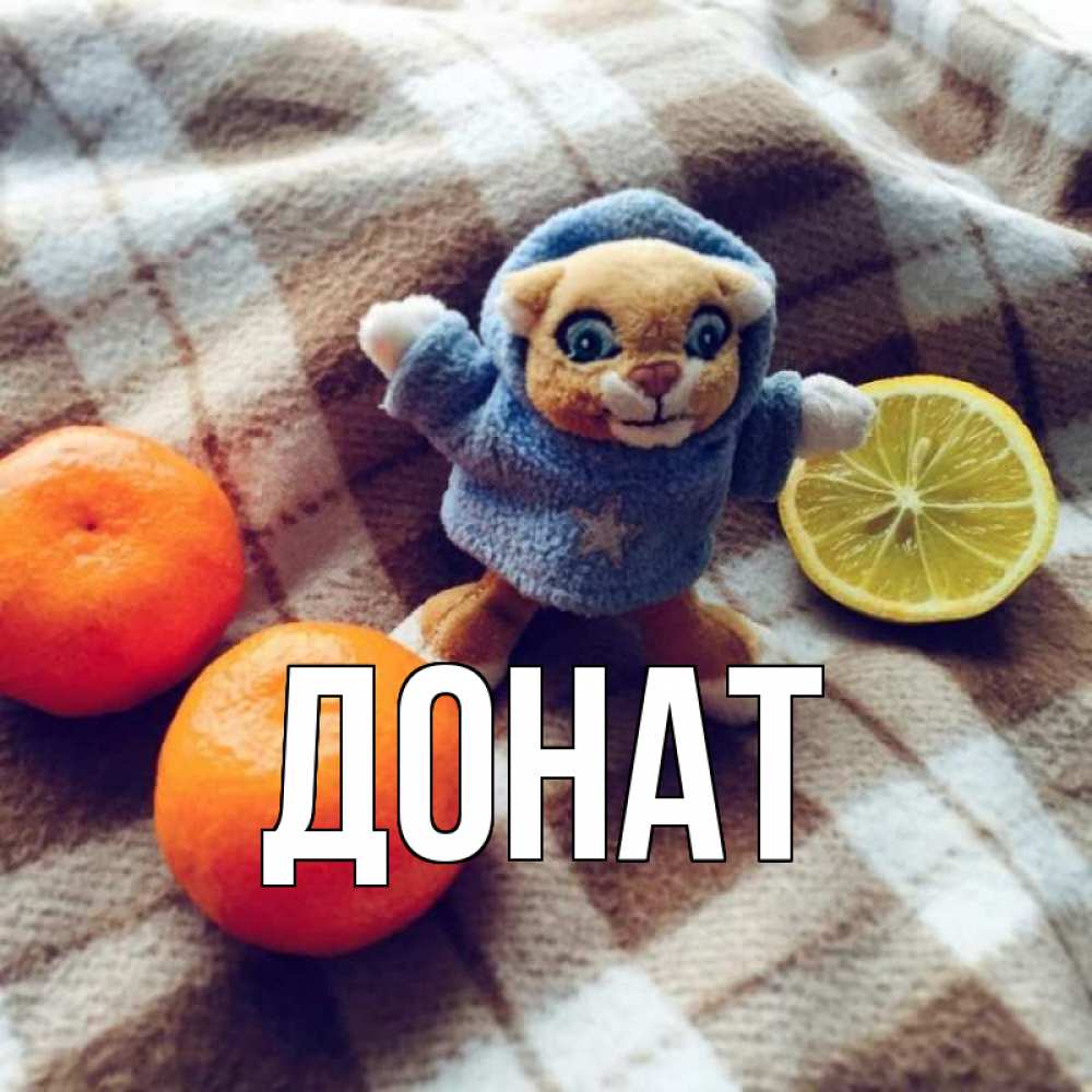 Открытка на каждый день с именем, Донат Главная вот тебе апельсинка и лимон Прикольная открытка с пожеланием онлайн скачать бесплатно 