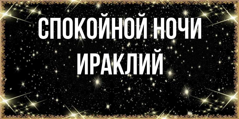 Открытка на каждый день с именем, Ираклий Спокойной ночи засыпаем под звездами Прикольная открытка с пожеланием онлайн скачать бесплатно 