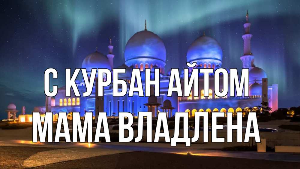 Открытка на каждый день с именем, Мама-Владлена С курбан айтом мечеть Прикольная открытка с пожеланием онлайн скачать бесплатно 