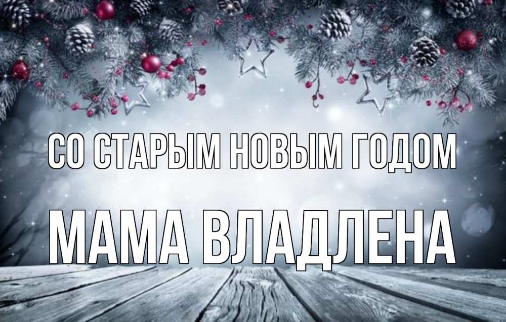 Открытка на каждый день с именем, Мама-Владлена Со старым новым годом старый новый год Прикольная открытка с пожеланием онлайн скачать бесплатно 