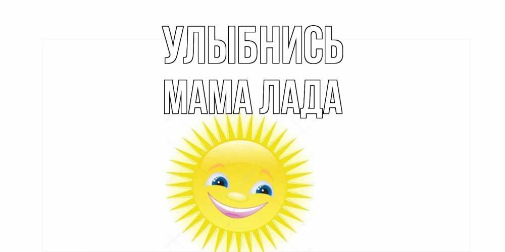 Открытка на каждый день с именем, Мама-Лада Улыбнись пожелания позитивные Прикольная открытка с пожеланием онлайн скачать бесплатно 