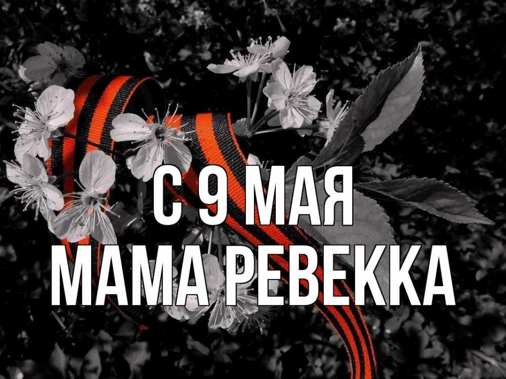 Открытка на каждый день с именем, Мама-Ревекка С 9 мая 9 мая Прикольная открытка с пожеланием онлайн скачать бесплатно 