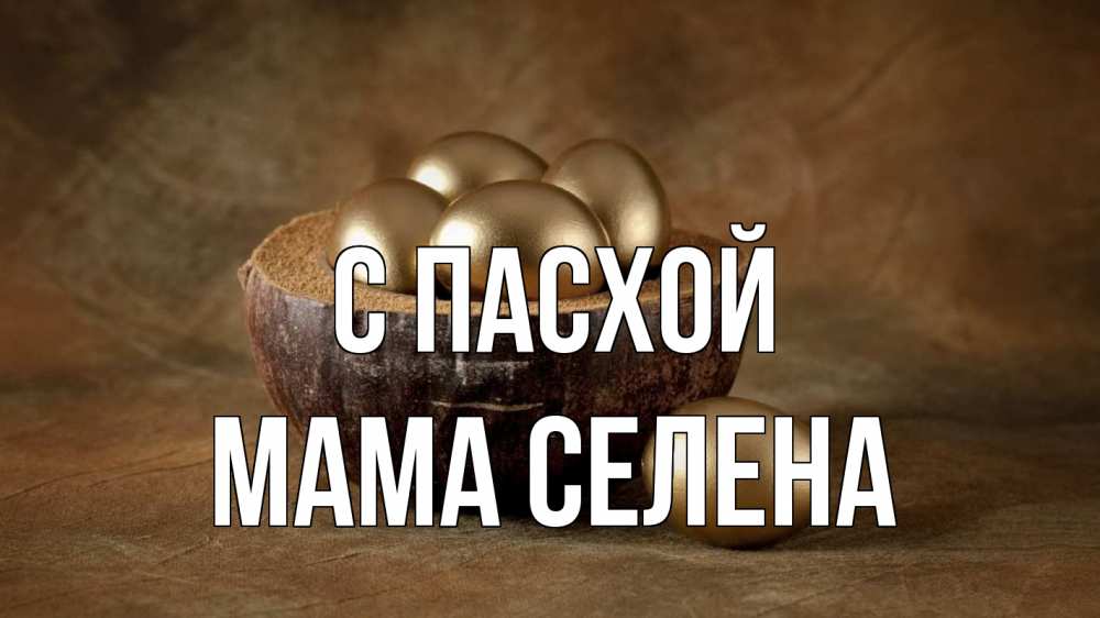 Открытка на каждый день с именем, Мама-Селена С пасхой пасха Прикольная открытка с пожеланием онлайн скачать бесплатно 