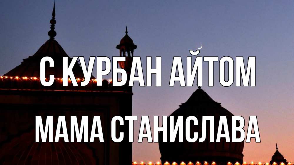 Открытка на каждый день с именем, Мама-Станислава С курбан айтом мечеть Прикольная открытка с пожеланием онлайн скачать бесплатно 