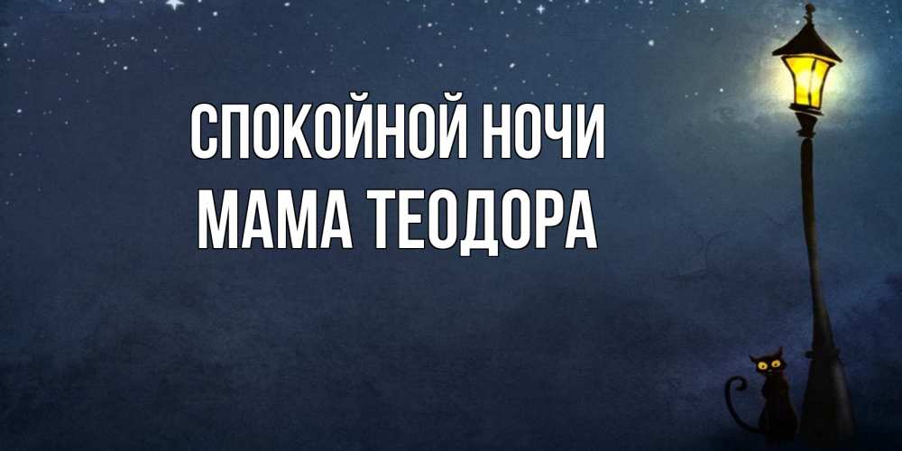 Открытка на каждый день с именем, Мама-Теодора Спокойной ночи желтый фонарь на пустой улице Прикольная открытка с пожеланием онлайн скачать бесплатно 