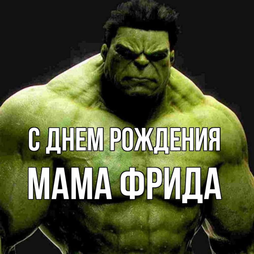 Открытка на каждый день с именем, Мама-Фрида С днем рождения зеленый супергерой марвел Прикольная открытка с пожеланием онлайн скачать бесплатно 
