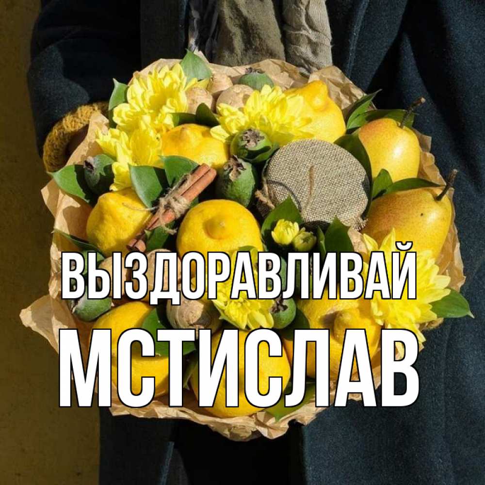 Открытка на каждый день с именем, Мстислав Выздоравливай букет витаминов Прикольная открытка с пожеланием онлайн скачать бесплатно 