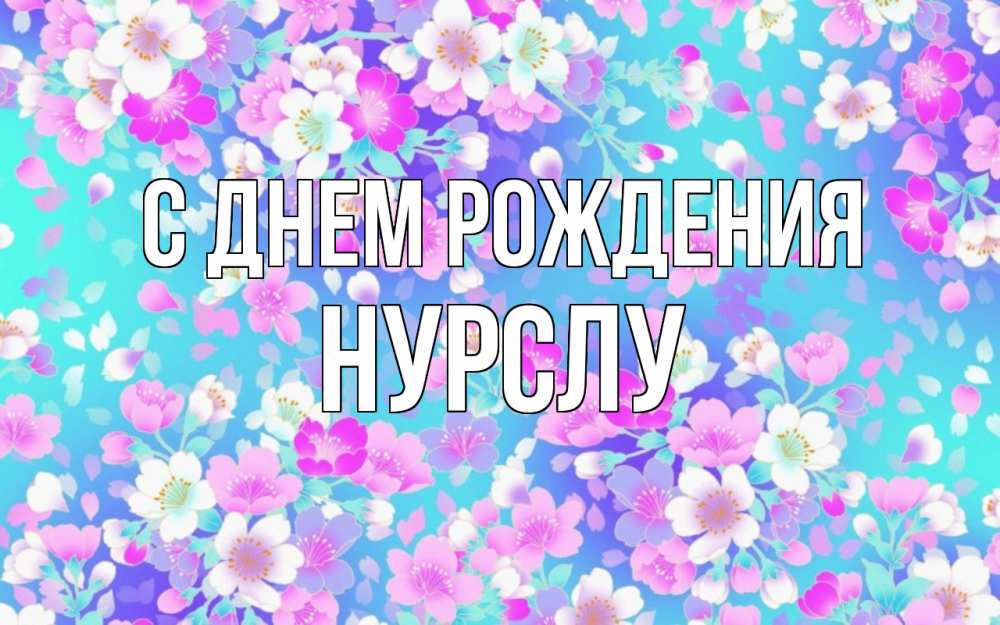 Открытка на каждый день с именем, Нурслу С днем рождения открытка с заливкой Прикольная открытка с пожеланием онлайн скачать бесплатно 
