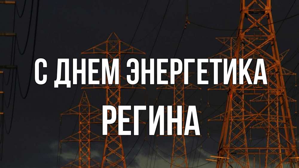 Открытка на каждый день с именем, Регина С днем энергетика ночь, лэп Прикольная открытка с пожеланием онлайн скачать бесплатно 