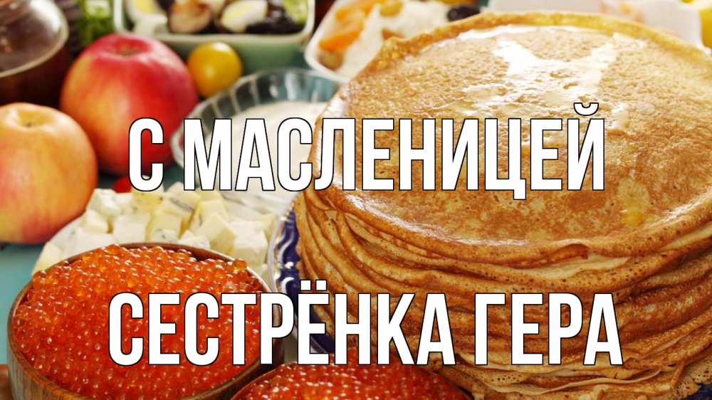 Открытка на каждый день с именем, Сестрёнка-Гера С масленицей блины Прикольная открытка с пожеланием онлайн скачать бесплатно 