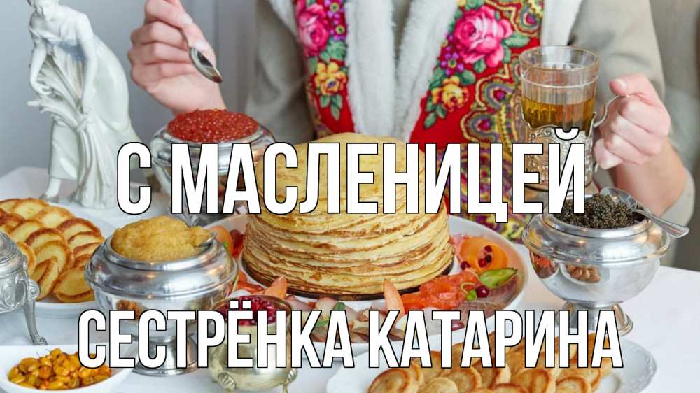 Открытка на каждый день с именем, Сестрёнка-Катарина С масленицей блины Прикольная открытка с пожеланием онлайн скачать бесплатно 