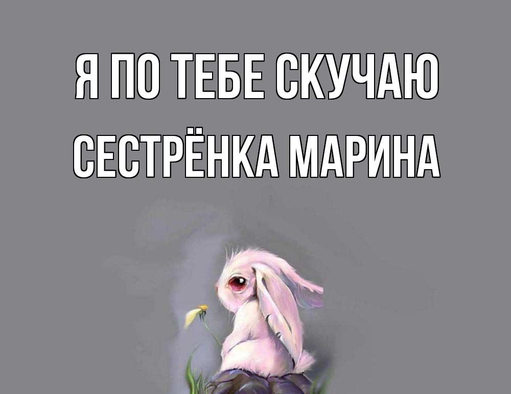 Открытка на каждый день с именем, Сестрёнка-Марина Я по тебе скучаю заяц Прикольная открытка с пожеланием онлайн скачать бесплатно 