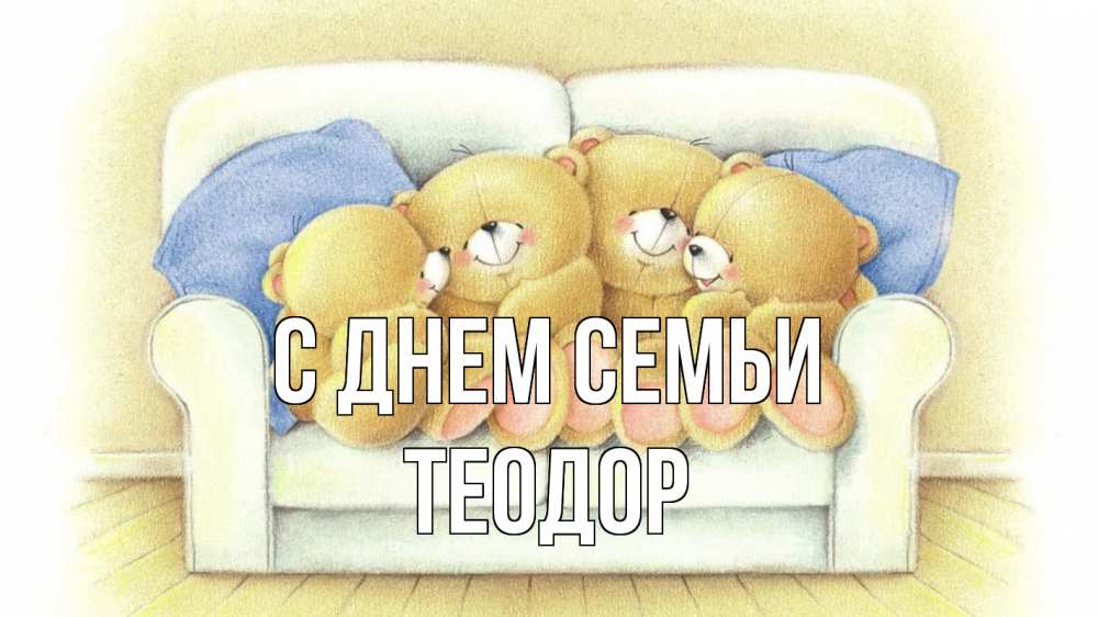 Открытка на каждый день с именем, Теодор С днем семьи с днем семьи Прикольная открытка с пожеланием онлайн скачать бесплатно 