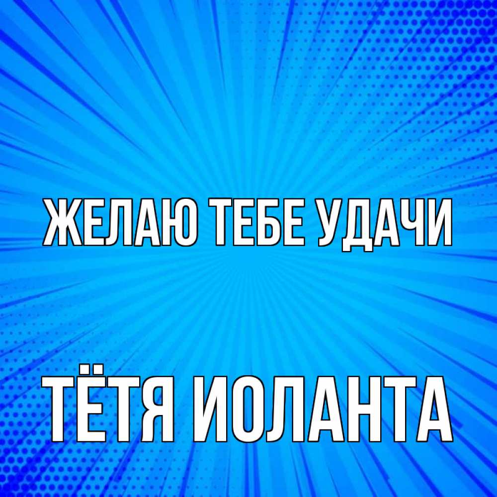 Открытка на каждый день с именем, Тётя-Иоланта Желаю тебе удачи на удачу Прикольная открытка с пожеланием онлайн скачать бесплатно 