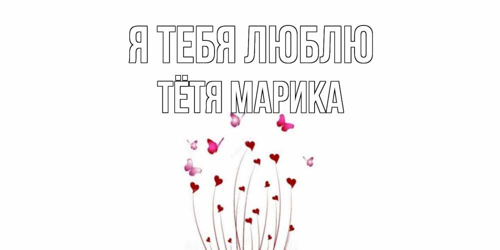 Открытка на каждый день с именем, Тётя-Марика Я тебя люблю бабо Прикольная открытка с пожеланием онлайн скачать бесплатно 