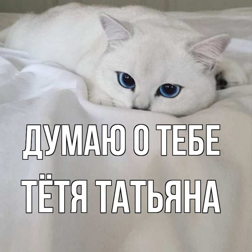 Открытка на каждый день с именем, Тётя-Татьяна Думаю о тебе я очень по тебе скучаю и тоскую Прикольная открытка с пожеланием онлайн скачать бесплатно 