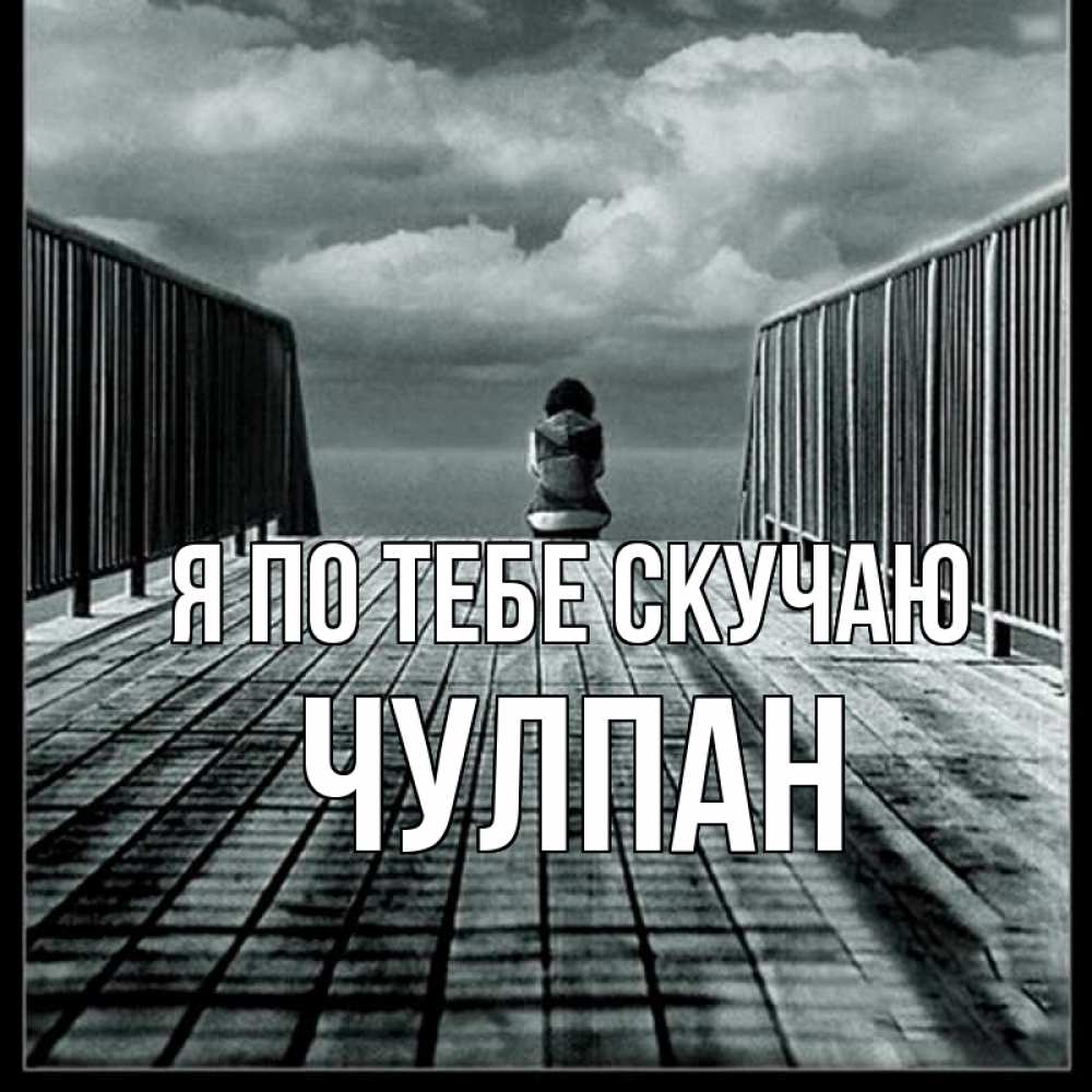 Открытка на каждый день с именем, Чулпан Я по тебе скучаю грусть 2 Прикольная открытка с пожеланием онлайн скачать бесплатно 