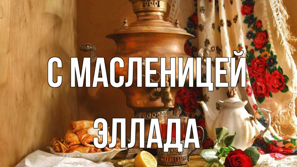 Открытка на каждый день с именем, Эллада С масленицей масленица Прикольная открытка с пожеланием онлайн скачать бесплатно 