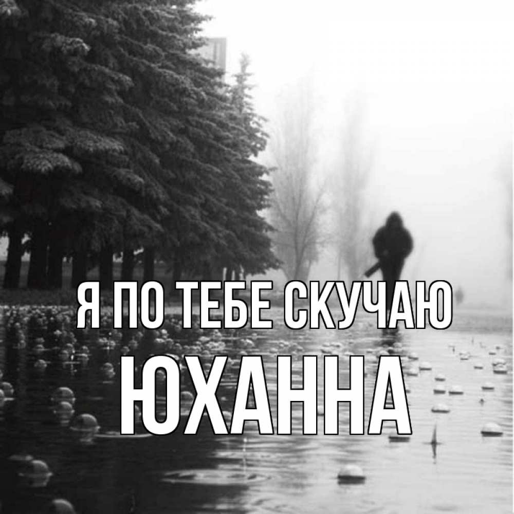 Открытка на каждый день с именем, Юханна Я по тебе скучаю приходи Прикольная открытка с пожеланием онлайн скачать бесплатно 