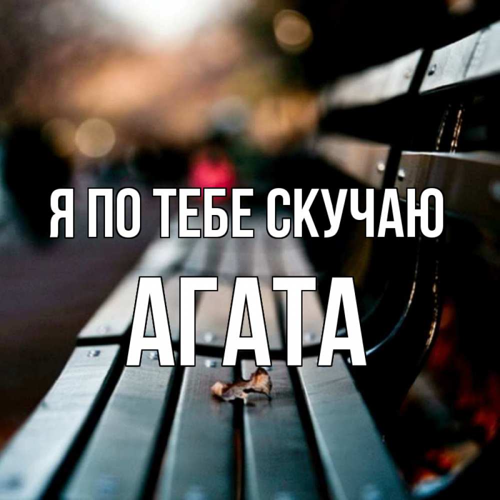 Открытка на каждый день с именем, Агата Я по тебе скучаю приходи скорее Прикольная открытка с пожеланием онлайн скачать бесплатно 