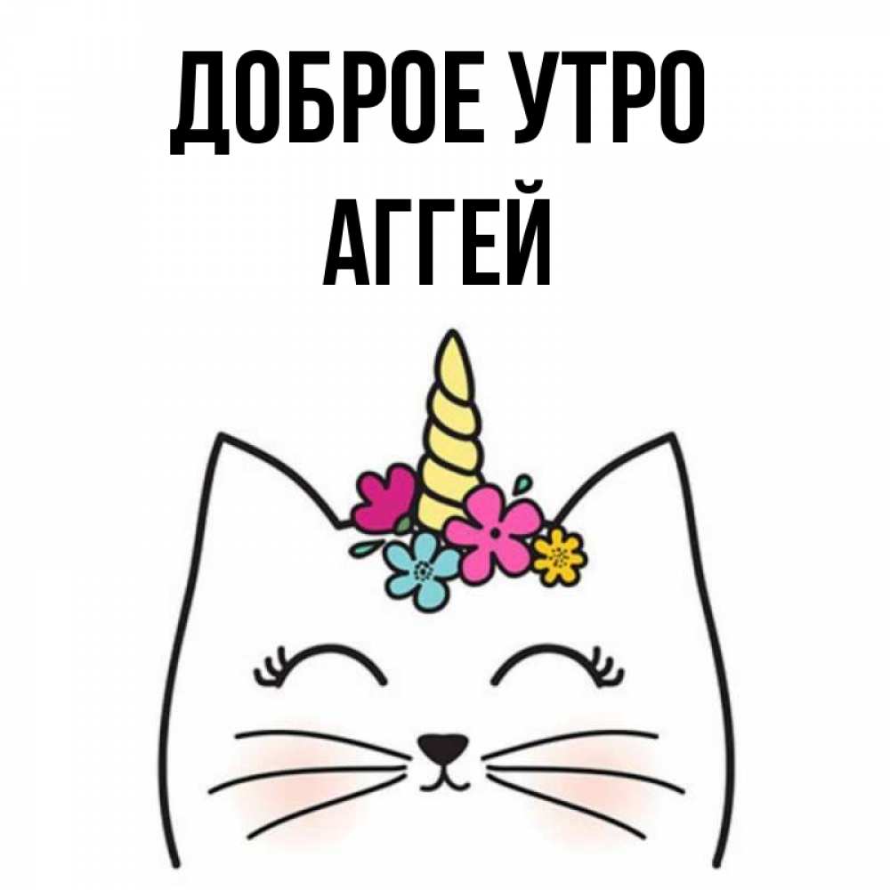 Открытка на каждый день с именем, Аггей Доброе утро утречко Прикольная открытка с пожеланием онлайн скачать бесплатно 