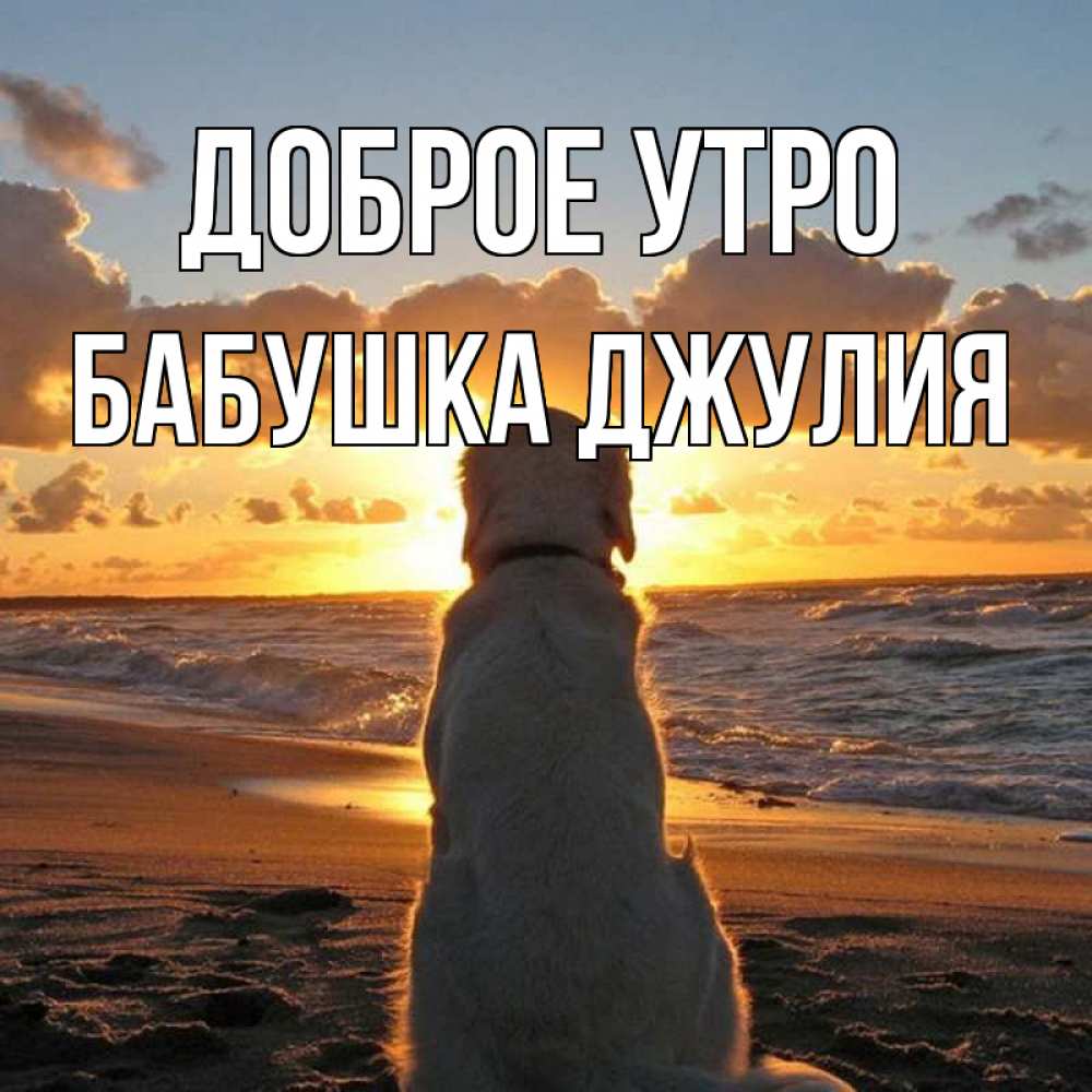 Открытка на каждый день с именем, Бабушка-Джулия Доброе утро восход солнца Прикольная открытка с пожеланием онлайн скачать бесплатно 