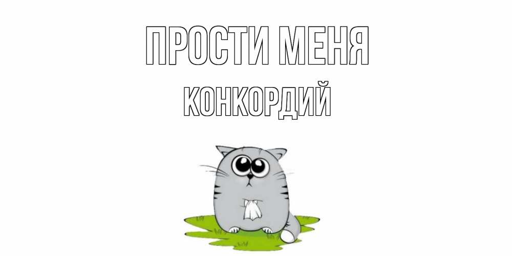 Открытка на каждый день с именем, Конкордий Прости меня открытка с котиком просящим прощения Прикольная открытка с пожеланием онлайн скачать бесплатно 